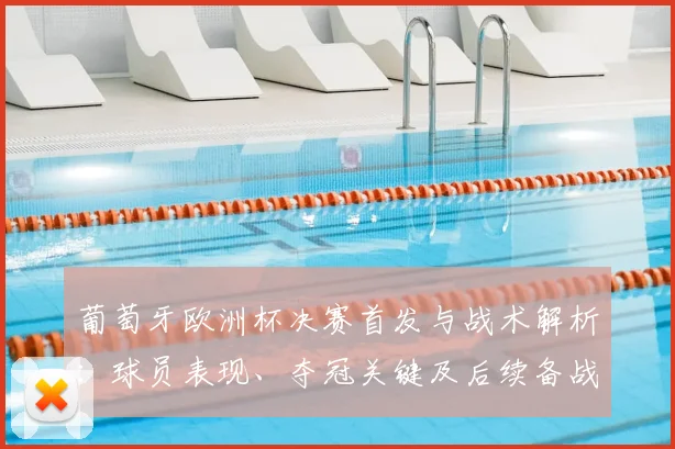 葡萄牙欧洲杯决赛首发与战术解析：球员表现、夺冠关键及后续备战影响